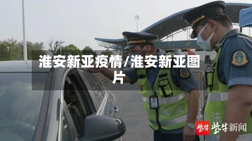 淮安新亚疫情/淮安新亚图片