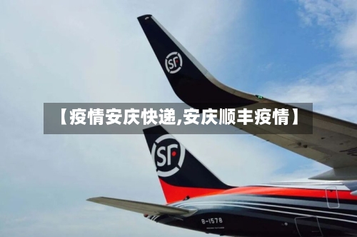 【疫情安庆快递,安庆顺丰疫情】