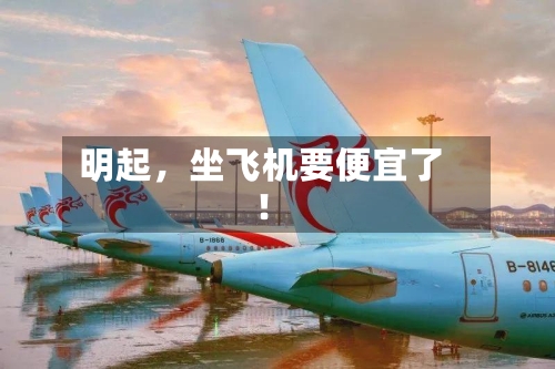 明起,坐飞机要便宜了!