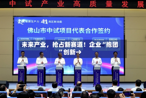 未来产业,抢占新赛道!企业“抱团”创新→
