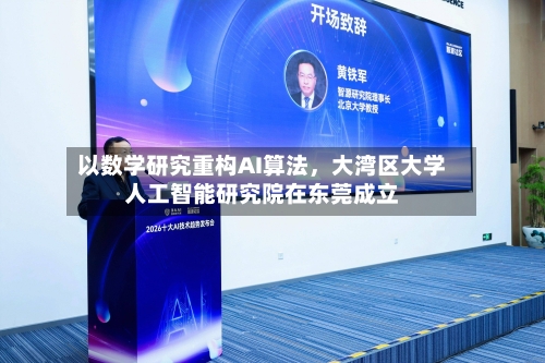 以数学研究重构AI算法,大湾区大学人工智能研究院在东莞成立