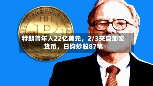 特朗普年入22亿美元	，2/3来自加密货币，日均炒股87笔-第1张图片