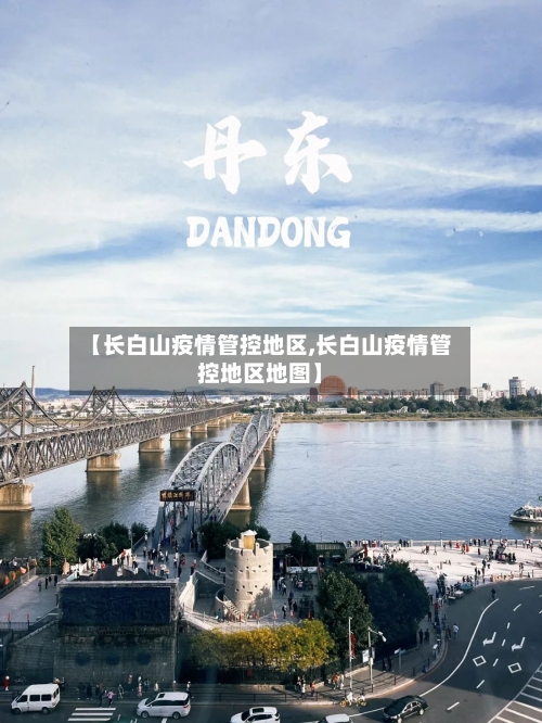 【长白山疫情管控地区,长白山疫情管控地区地图】