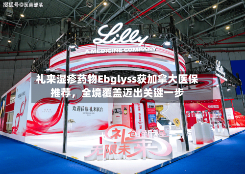 礼来湿疹药物Ebglyss获加拿大医保推荐,全境覆盖迈出关键一步