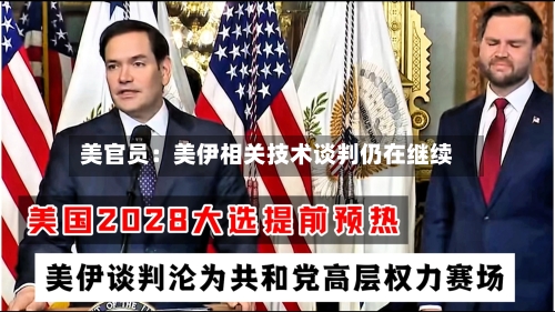 美官员:美伊相关技术谈判仍在继续