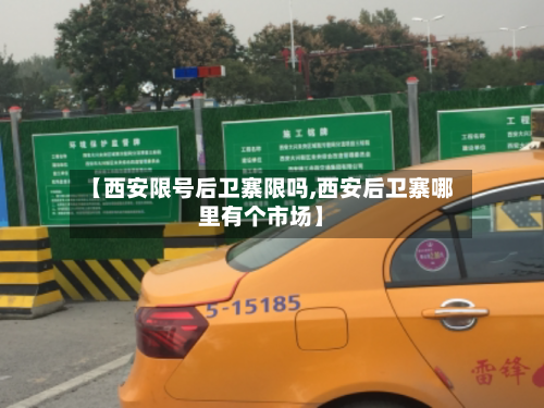 【西安限号后卫寨限吗,西安后卫寨哪里有个市场】
