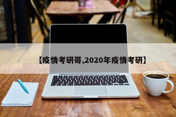 【疫情考研哥,2020年疫情考研】