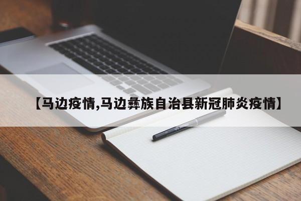 【马边疫情,马边彝族自治县新冠肺炎疫情】
