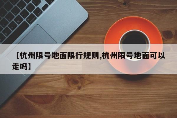 【杭州限号地面限行规则,杭州限号地面可以走吗】