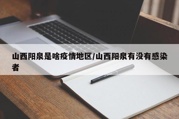 山西阳泉是啥疫情地区/山西阳泉有没有感染者