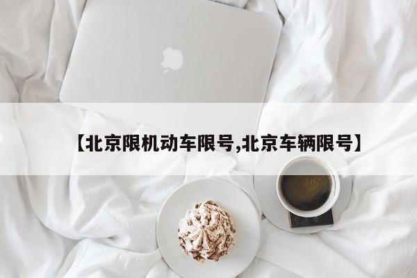 【北京限机动车限号,北京车辆限号】
