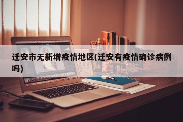 迁安市无新增疫情地区(迁安有疫情确诊病例吗)