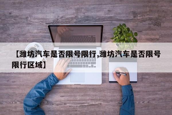 【潍坊汽车是否限号限行,潍坊汽车是否限号限行区域】