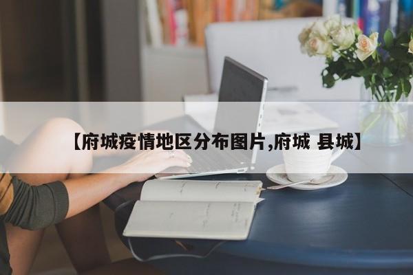 【府城疫情地区分布图片,府城 县城】