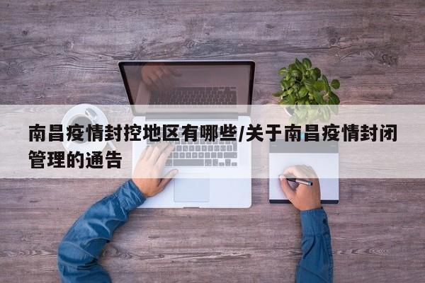 南昌疫情封控地区有哪些/关于南昌疫情封闭管理的通告