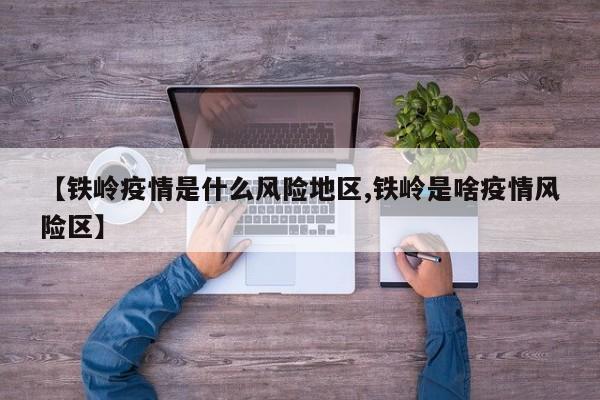 【铁岭疫情是什么风险地区,铁岭是啥疫情风险区】