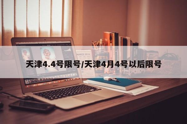 天津4.4号限号/天津4月4号以后限号