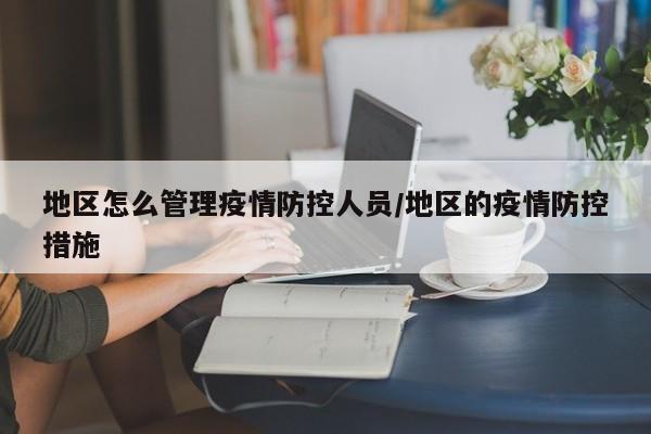 地区怎么管理疫情防控人员/地区的疫情防控措施