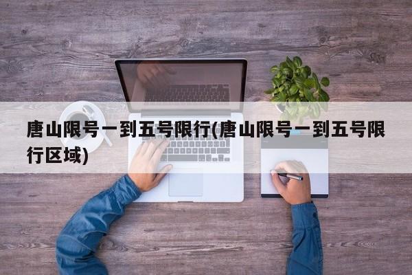 唐山限号一到五号限行(唐山限号一到五号限行区域)