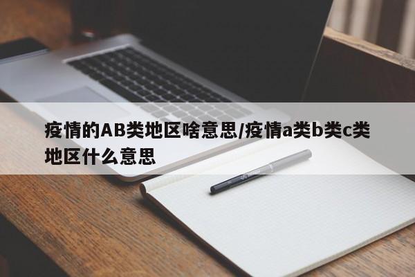 疫情的AB类地区啥意思/疫情a类b类c类地区什么意思