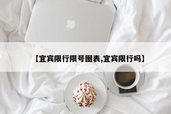 【宜宾限行限号图表,宜宾限行吗】