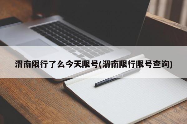 渭南限行了么今天限号(渭南限行限号查询)
