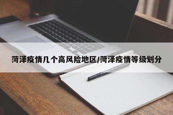 菏泽疫情几个高风险地区/菏泽疫情等级划分