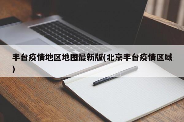 丰台疫情地区地图最新版(北京丰台疫情区域)