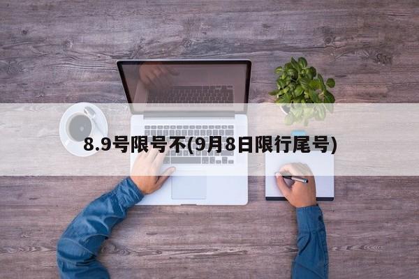 8.9号限号不(9月8日限行尾号)