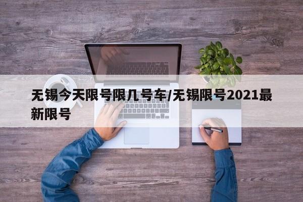 无锡今天限号限几号车/无锡限号2021最新限号