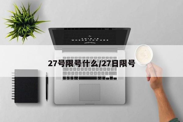 27号限号什么/27日限号