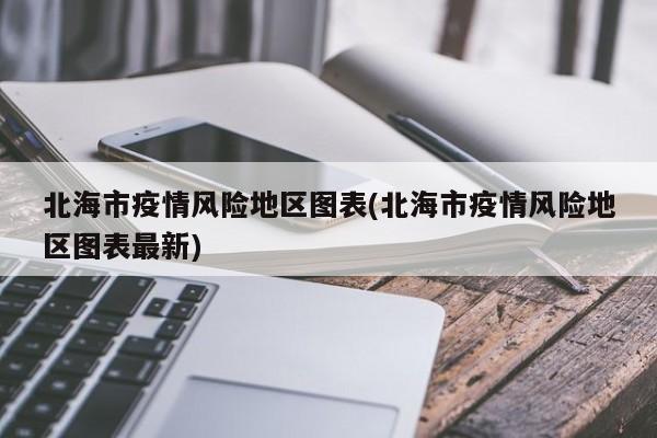 北海市疫情风险地区图表(北海市疫情风险地区图表最新)