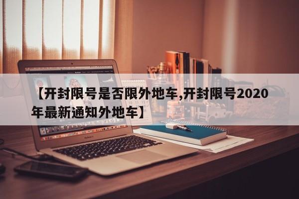 【开封限号是否限外地车,开封限号2020年最新通知外地车】