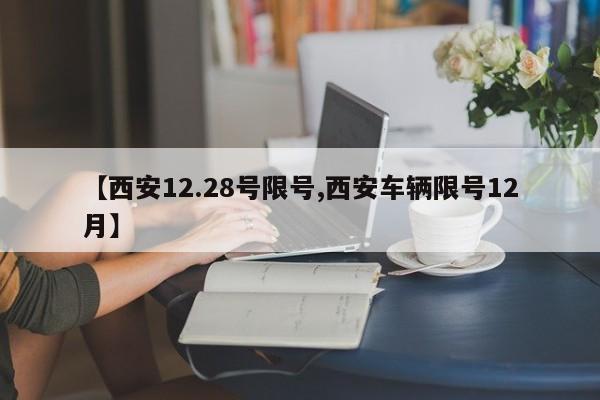 【西安12.28号限号,西安车辆限号12月】