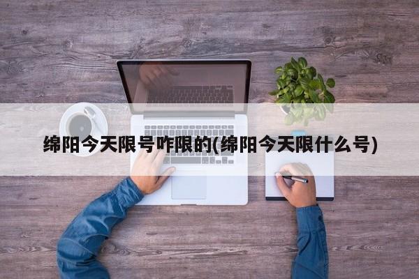 绵阳今天限号咋限的(绵阳今天限什么号)