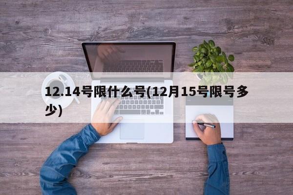 12.14号限什么号(12月15号限号多少)